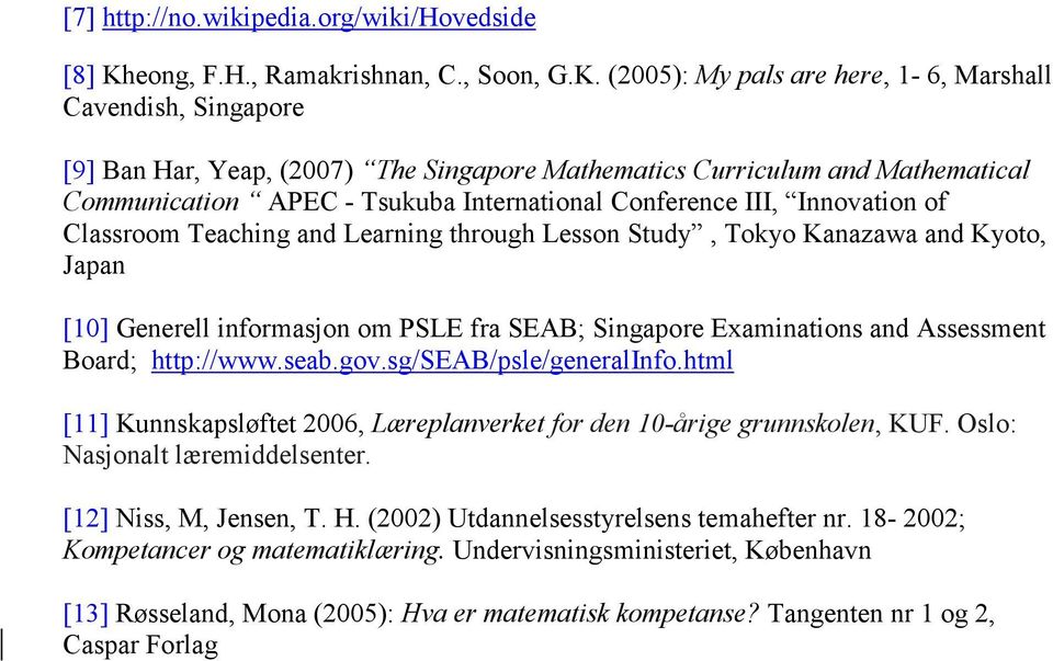 (2005): My pals are here, 1-6, Marshall Cavendish, Singapore [9] Ban Har, Yeap, (2007) The Singapore Mathematics Curriculum and Mathematical Communication APEC - Tsukuba International Conference III,