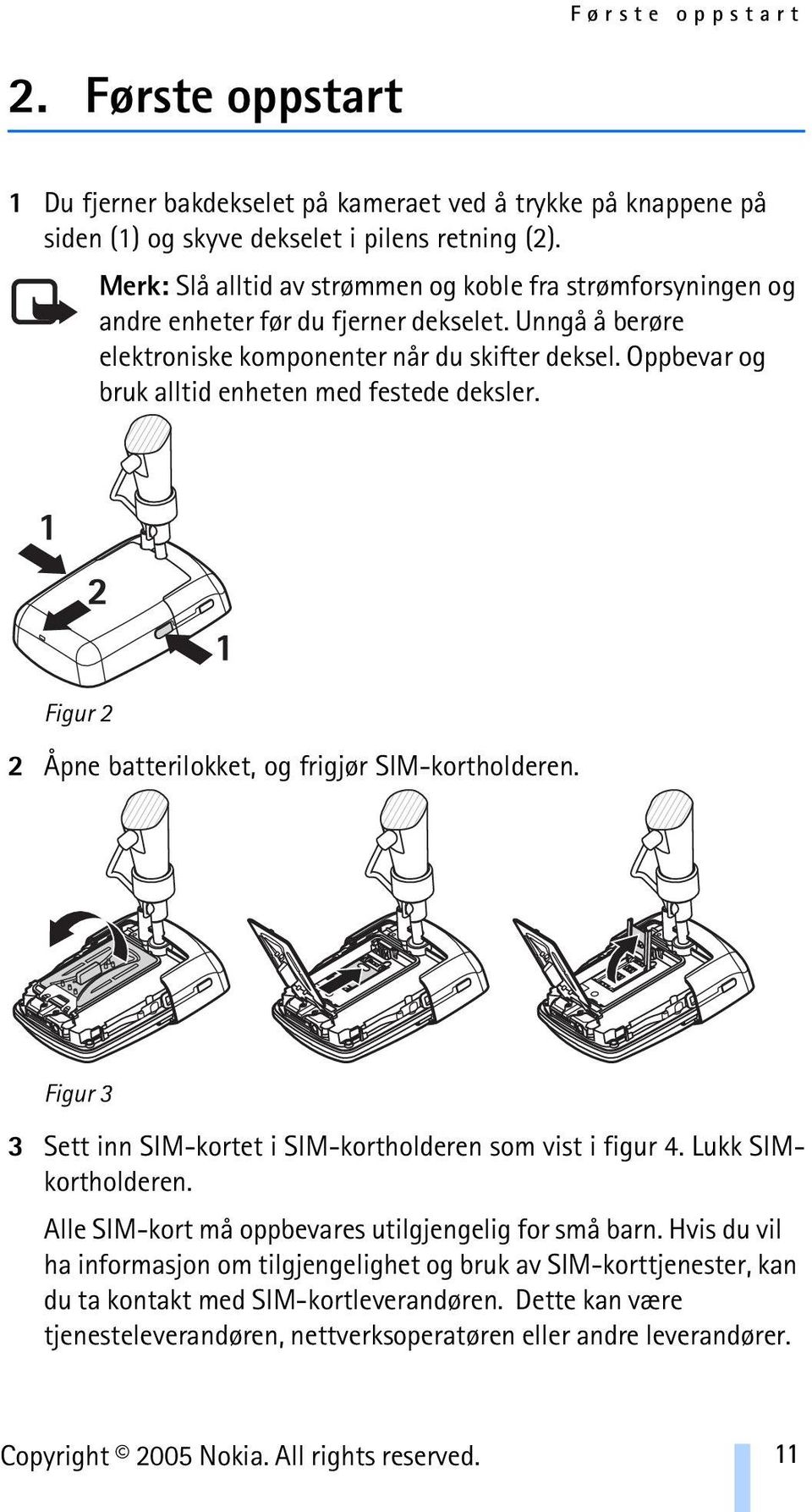 Oppbevar og bruk alltid enheten med festede deksler. Figur 2 2 Åpne batterilokket, og frigjør SIM-kortholderen. Figur 3 3 Sett inn SIM-kortet i SIM-kortholderen som vist i figur 4.