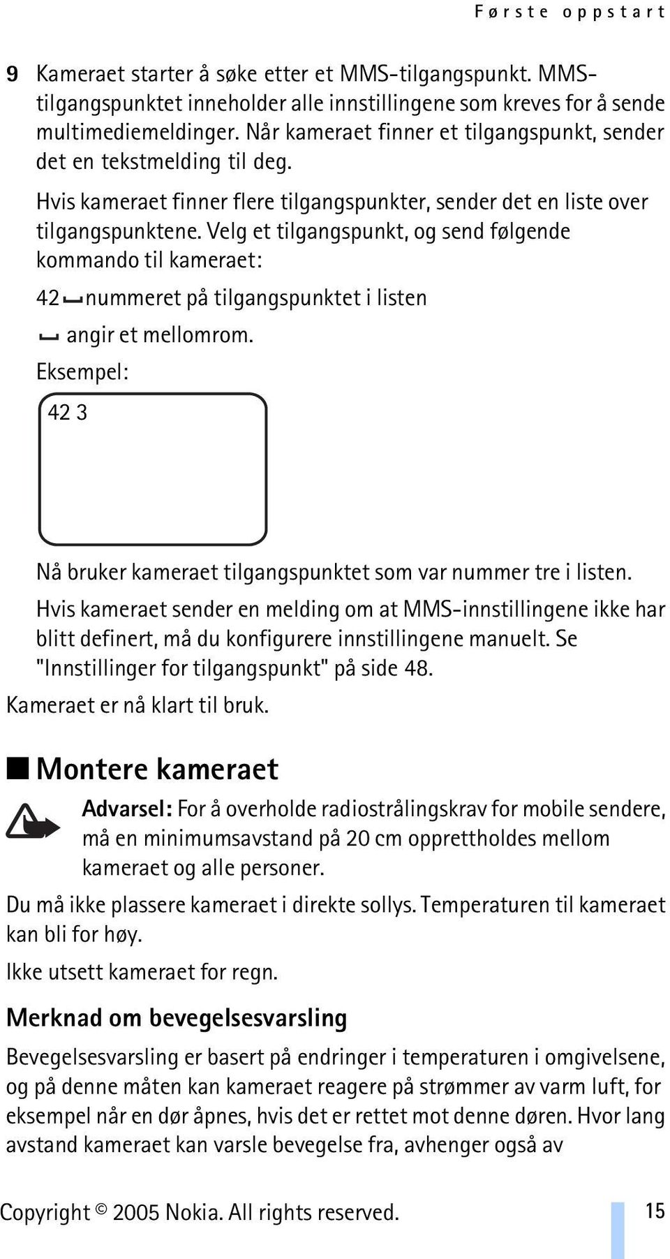 Velg et tilgangspunkt, og send følgende kommando til kameraet: 42 nummeret på tilgangspunktet i listen angir et mellomrom. 42 3 Nå bruker kameraet tilgangspunktet som var nummer tre i listen.