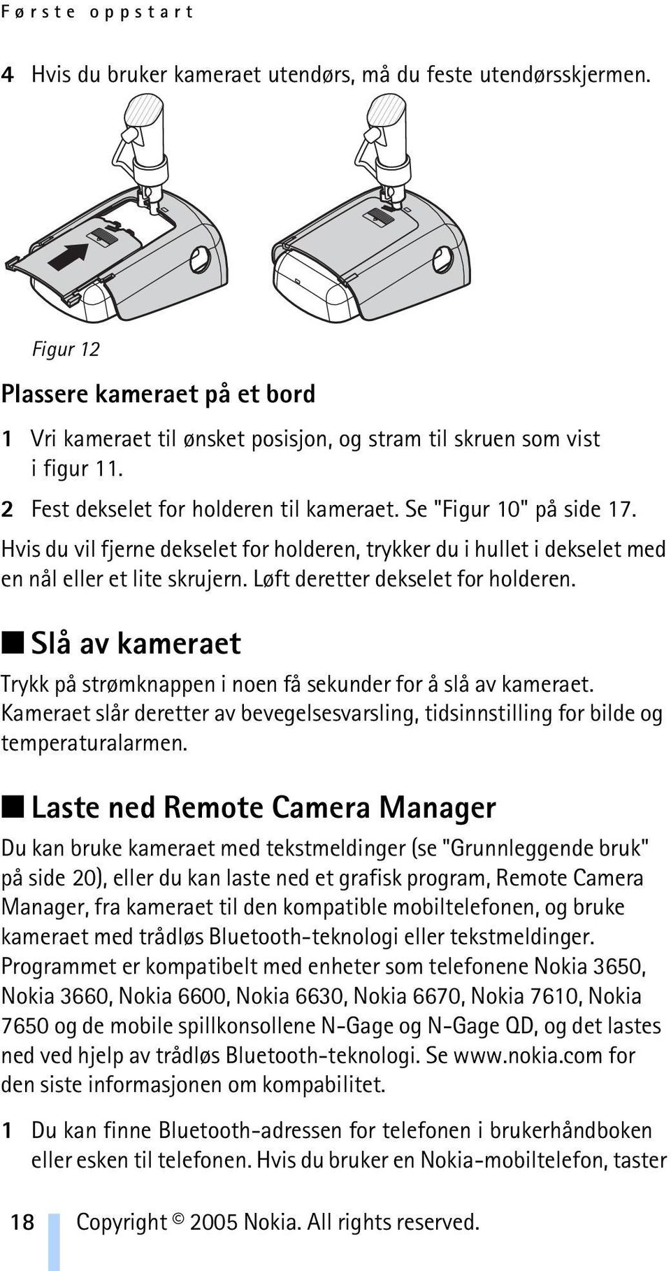 Løft deretter dekselet for holderen. Slå av kameraet Trykk på strømknappen i noen få sekunder for å slå av kameraet.