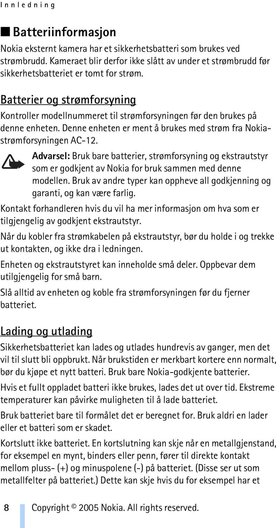 Batterier og strømforsyning Kontroller modellnummeret til strømforsyningen før den brukes på denne enheten. Denne enheten er ment å brukes med strøm fra Nokiastrømforsyningen AC-12.