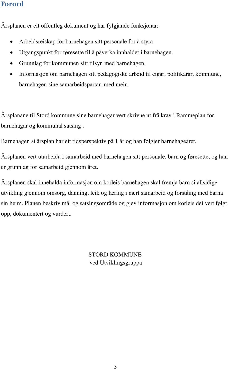 Årsplanane til Strd kmmune sine barnehagar vert skrivne ut frå krav i Rammeplan fr barnehagar g kmmunal satsing. Barnehagen si årsplan har eit tidsperspektiv på 1 år g han følgjer barnehageåret.