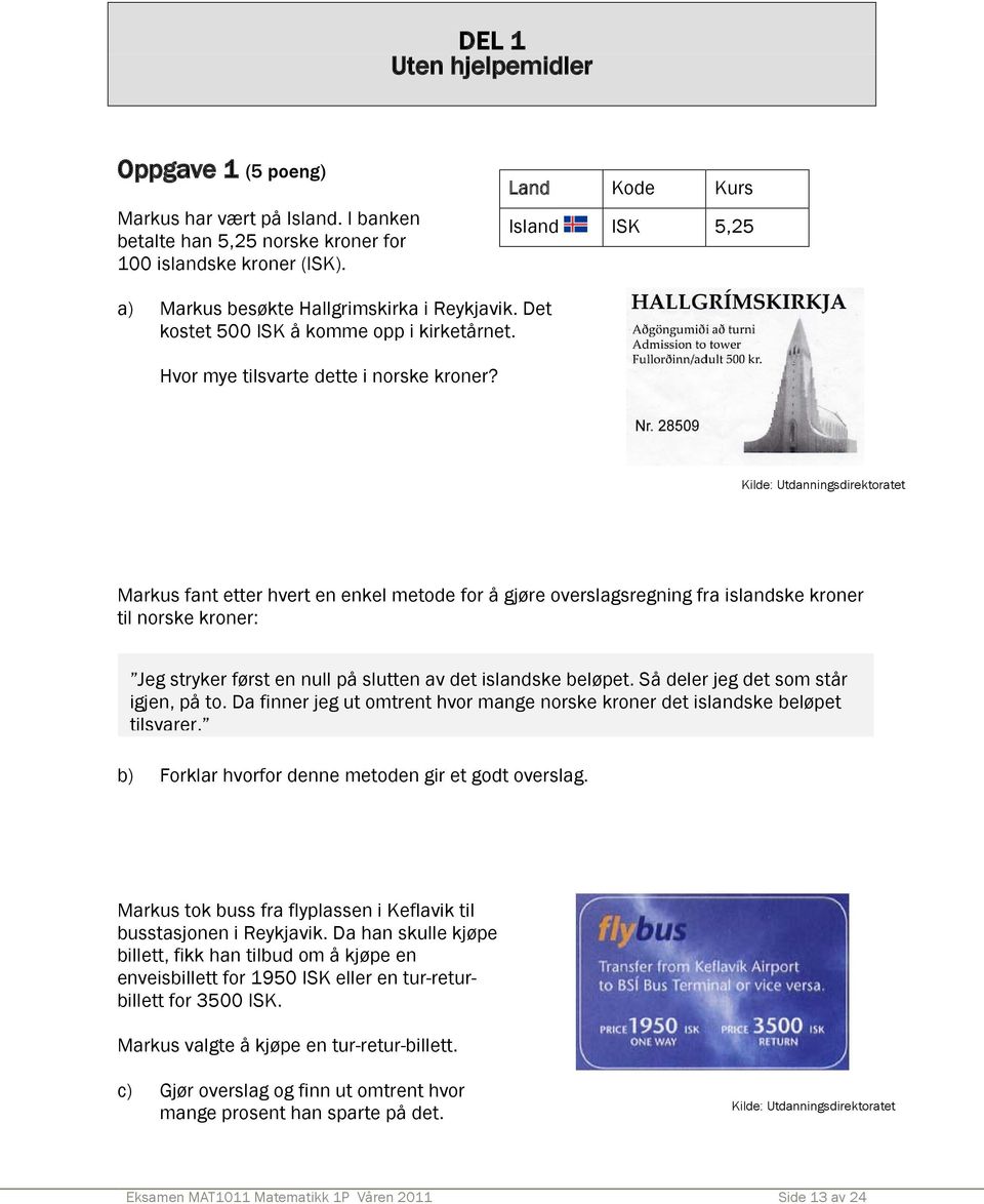 Kilde: Utdanningsdirektoratet Markus fant etter hvert en enkel metode for å gjøre overslagsregning fra islandske kroner til norske kroner: Jeg stryker først en null på slutten av det islandske