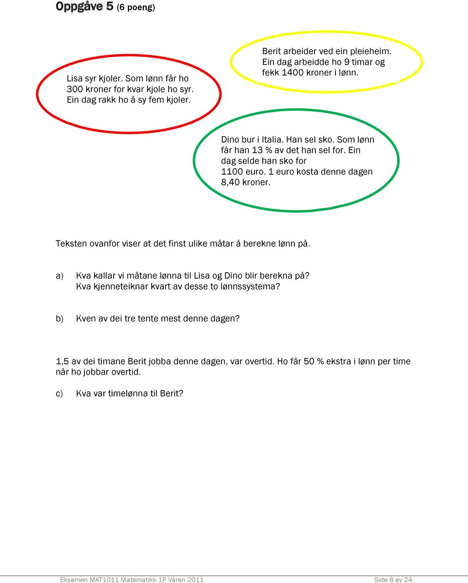 1 euro kosta denne dagen 8,40 kroner. Teksten ovanfor viser at det finst ulike måtar å berekne lønn på. a) Kva kallar vi måtane lønna til Lisa og Dino blir berekna på?