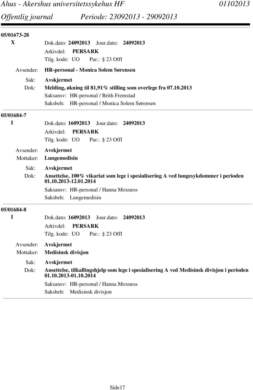 dato: 24092013 Lungemedisin Ansettelse, 100% vikariat som lege i spesialisering A ved lungesykdommer i perioden 01.10.2013-12.01.2014 Saksansv: HR-personal / Hanna Moxness Saksbeh: Lungemedisin 05/01684-8 I Dok.