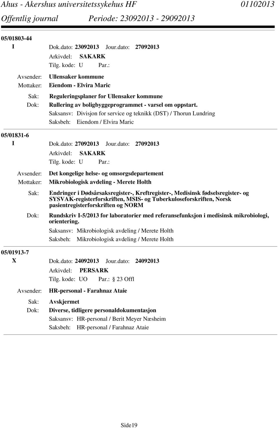 Saksansv: Divisjon for service og teknikk (DST) / Thorun Lundring Saksbeh: Eiendom / Elvira Maric 05/01831-6 I Dok.dato: 27092013 Jour.dato: 27092013 Tilg. kode: U Par.