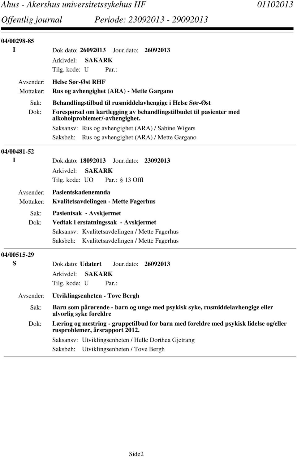 alkoholproblemer/-avhengighet. Saksansv: Rus og avhengighet (ARA) / Sabine Wigers Saksbeh: Rus og avhengighet (ARA) / Mette Gargano 04/00481-52 I Dok.dato: 18092013 Jour.