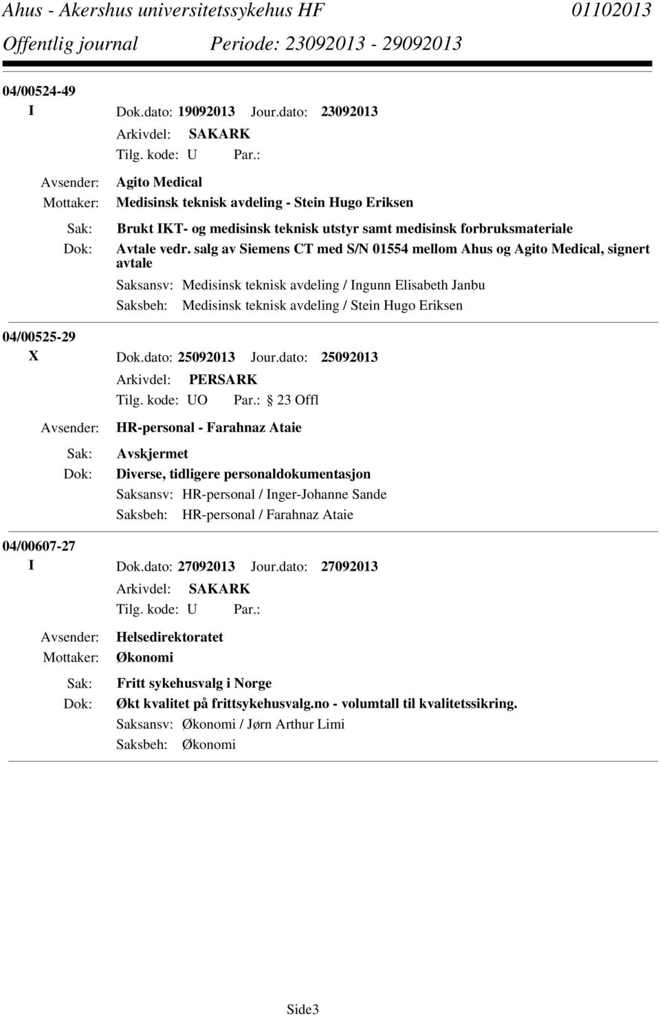 salg av Siemens CT med S/N 01554 mellom Ahus og Agito Medical, signert avtale Saksansv: Medisinsk teknisk avdeling / Ingunn Elisabeth Janbu Saksbeh: Medisinsk teknisk avdeling / Stein Hugo Eriksen