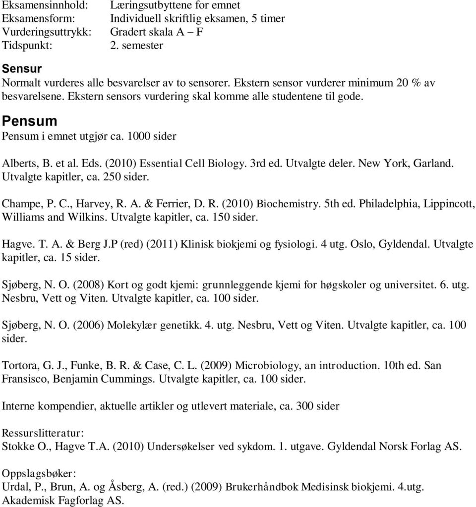 Pensum Pensum i emnet utgjør ca. 1000 sider Alberts, B. et al. Eds. (2010) Essential Cell Biology. 3rd ed. Utvalgte deler. New York, Garland. Utvalgte kapitler, ca. 250 sider. Champe, P. C., Harvey, R.