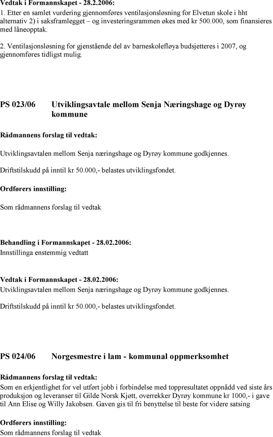 PS 023/06 Utviklingsavtale mellom Senja Næringshage og Dyrøy kommune Utviklingsavtalen mellom Senja næringshage og Dyrøy kommune godkjennes. Driftstilskudd på inntil kr 50.