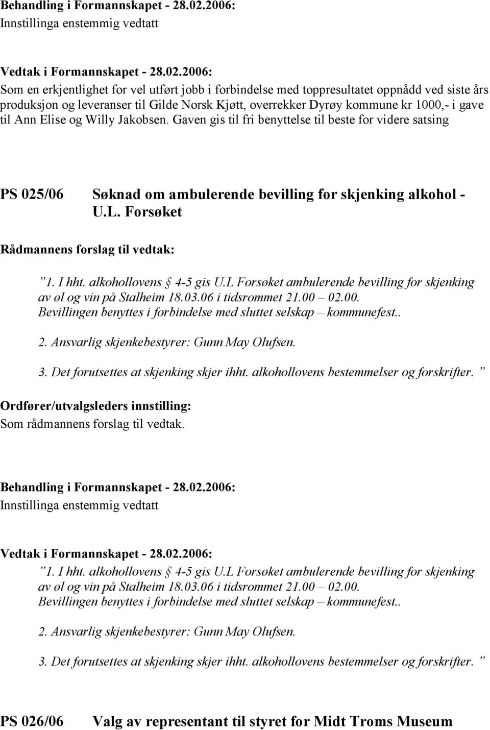 L Forsøket ambulerende bevilling for skjenking av øl og vin på Stalheim 18.03.06 i tidsrommet 21.00 02.00. Bevillingen benyttes i forbindelse med sluttet selskap kommunefest.. 2. Ansvarlig skjenkebestyrer: Gunn May Olufsen.