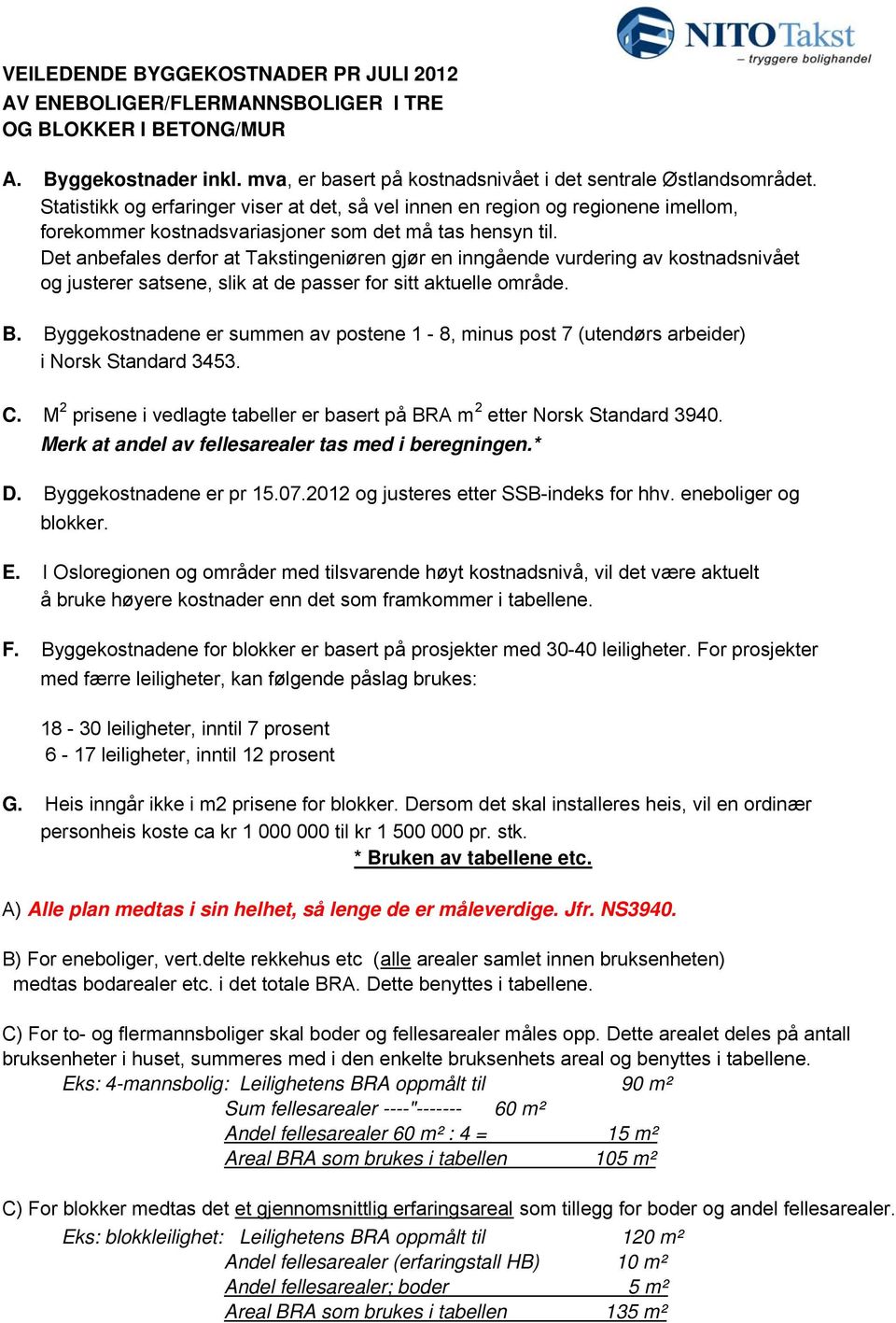 Det anbefales derfor at Takstingeniøren gjør en inngående vurdering av kostnadsnivået og justerer satsene, slik at de passer for sitt aktuelle område. B.