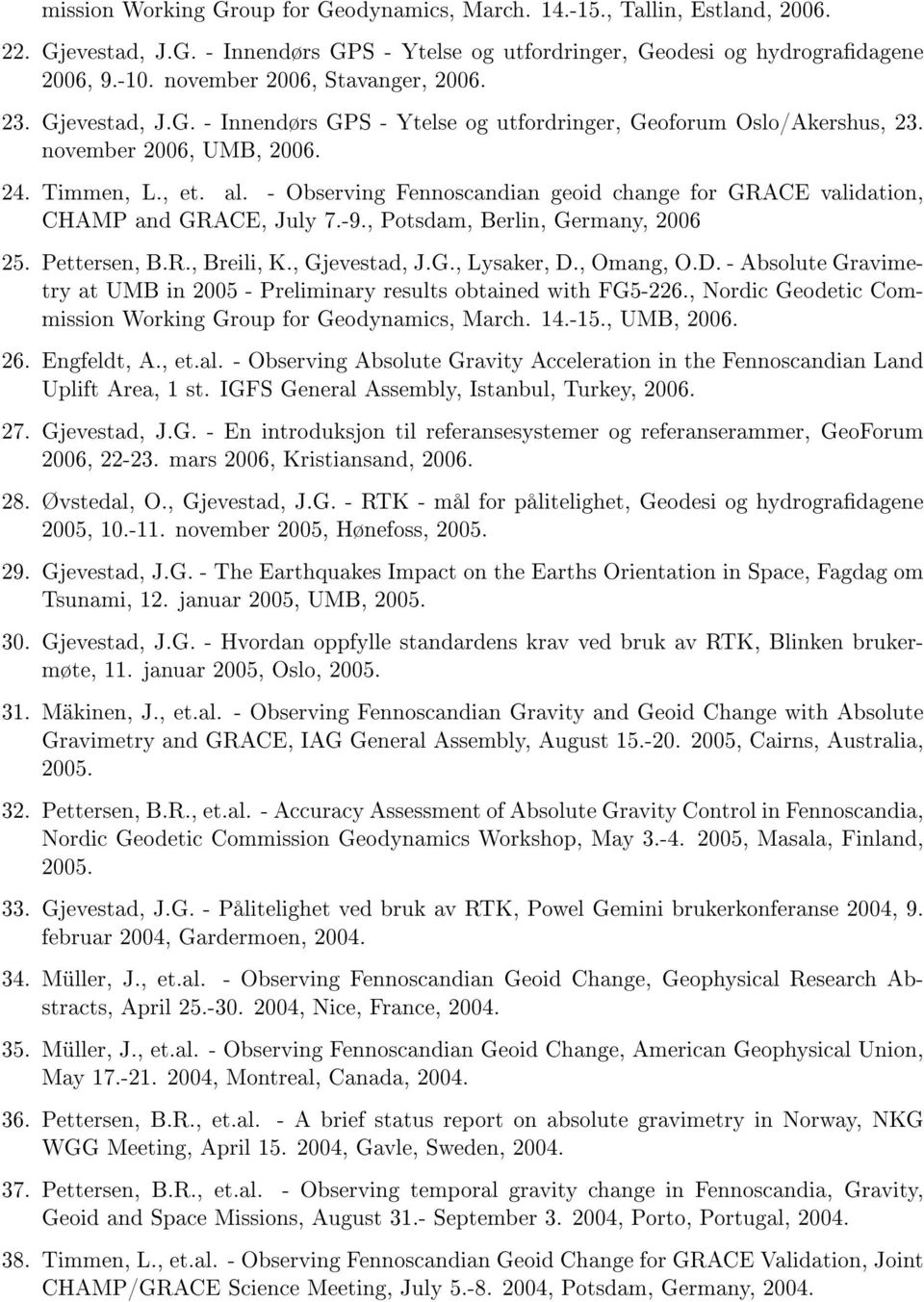 - Observing Fennoscandian geoid change for GRACE validation, CHAMP and GRACE, July 7.-9., Potsdam, Berlin, Germany, 2006 25. Pettersen, B.R., Breili, K., Gjevestad, J.G., Lysaker, D.