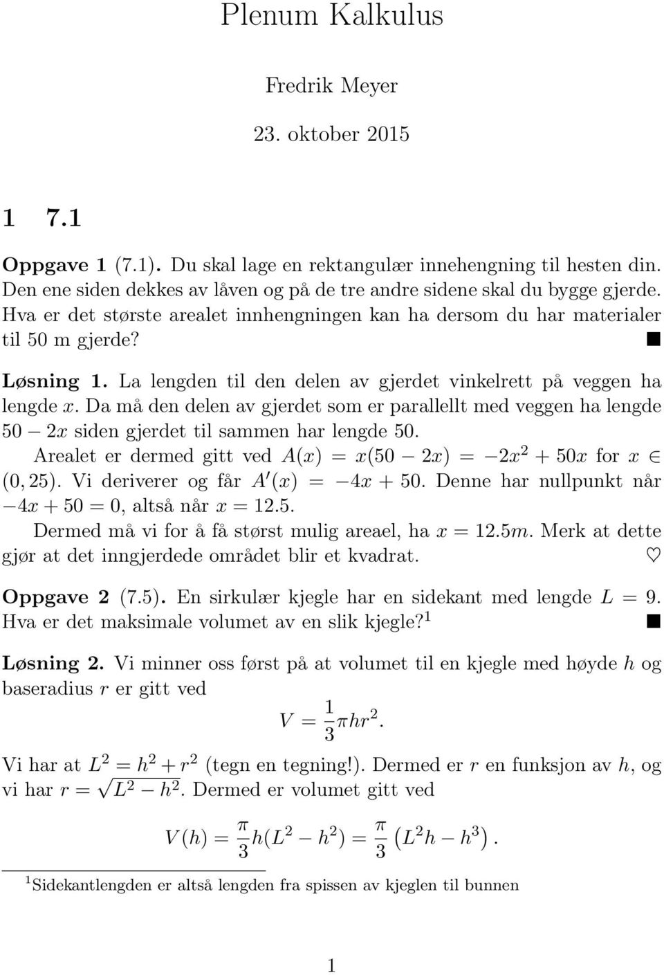 Da må den delen av gjerdet som er parallellt med veggen ha lengde 50 x siden gjerdet til sammen har lengde 50. Arealet er dermed gitt ved A(x) = x(50 x) = x + 50x for x (0, 5).