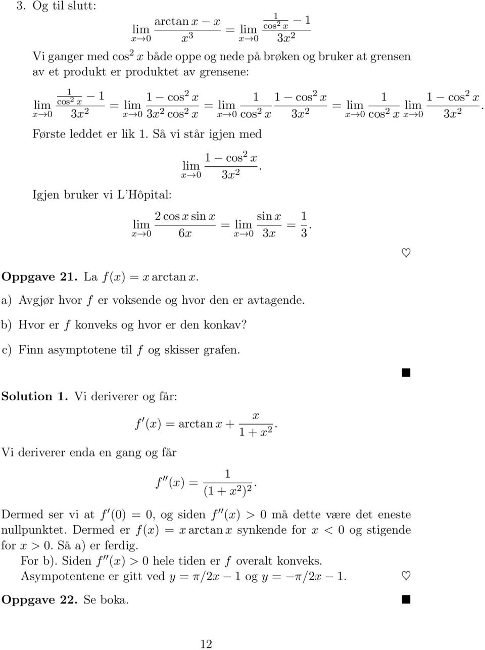 a) Avgjør hvor f er voksende og hvor den er avtagende. b) Hvor er f konveks og hvor er den konkav? c) Finn asymptotene til f og skisser grafen. Solution.