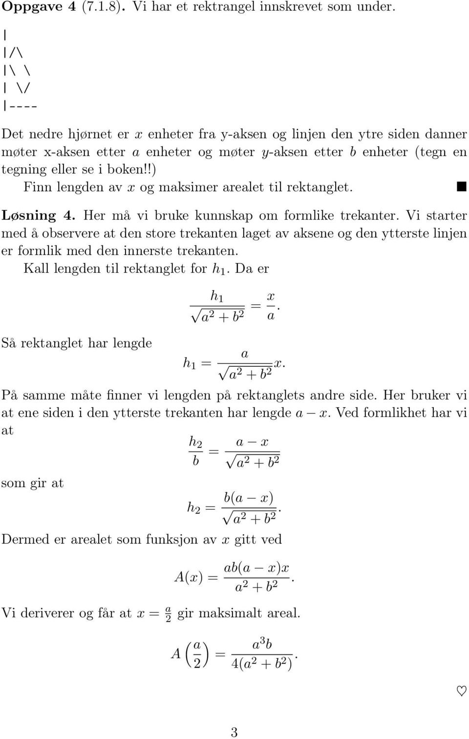 !) Finn lengden av x og maksimer arealet til rektanglet. Løsning 4. Her må vi bruke kunnskap om formlike trekanter.