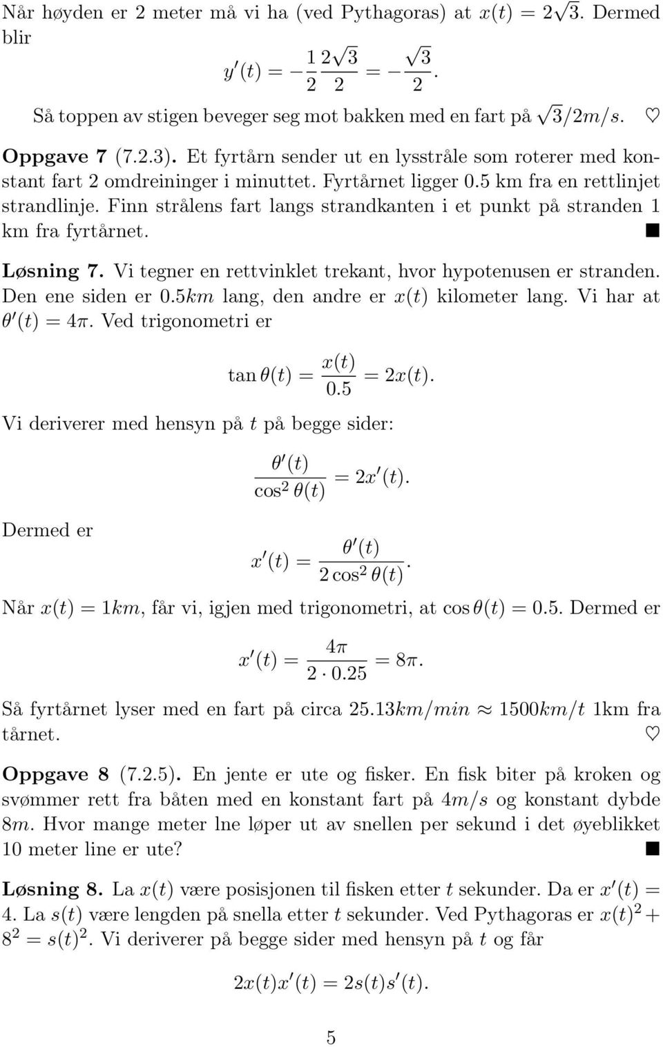 Vi tegner en rettvinklet trekant, hvor hypotenusen er stranden. Den ene siden er 0.5km lang, den andre er x(t) kilometer lang. Vi har at θ (t) = 4π. Ved trigonometri er tan θ(t) = x(t) 0.5 = x(t).