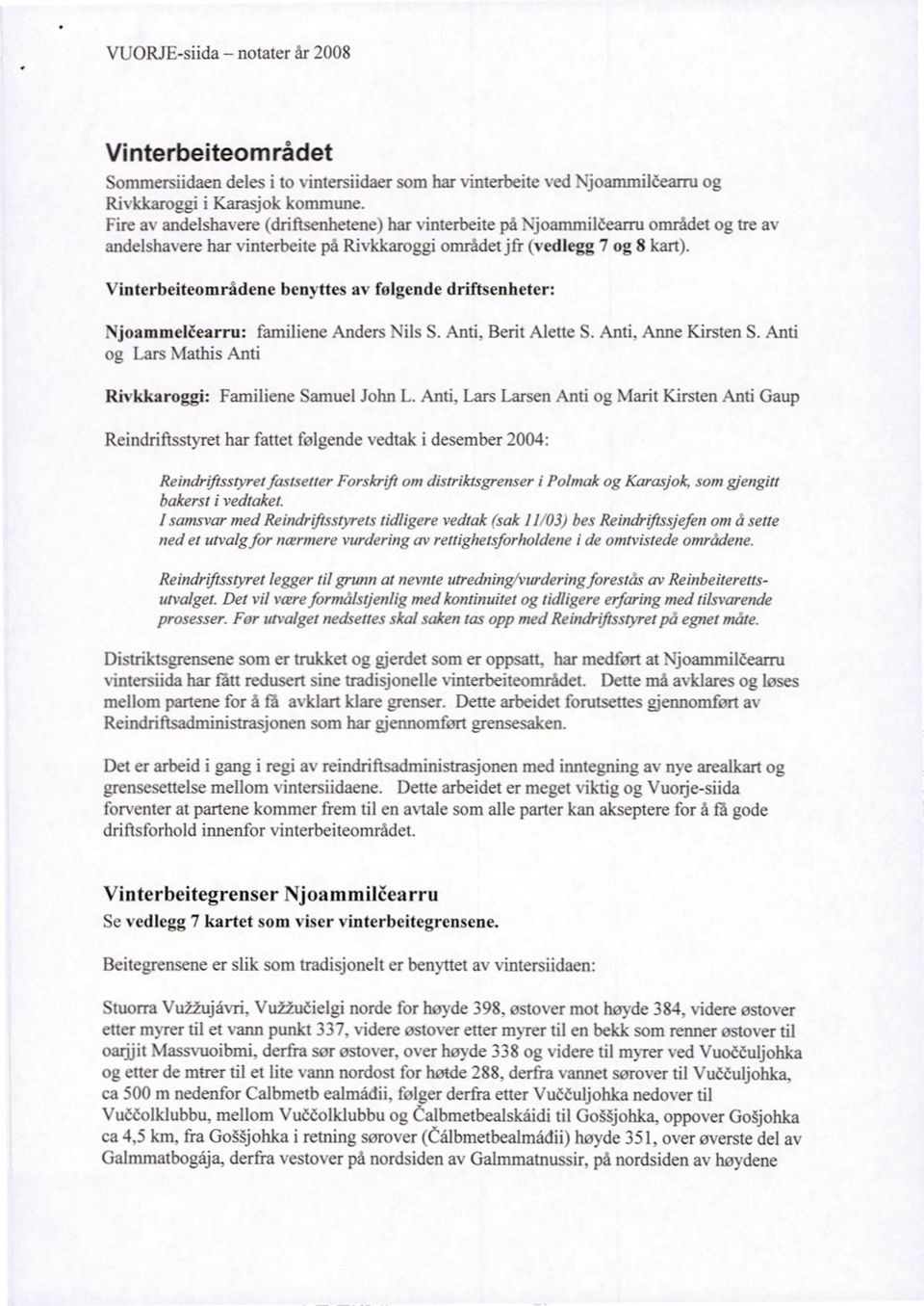 Vinterbeiteområdene benyttes av thlgende driftsenheter: Njoammekearru: familiene Anders Nils S. Anti, Berit Alene S. Anti, Anne Kirsten S.