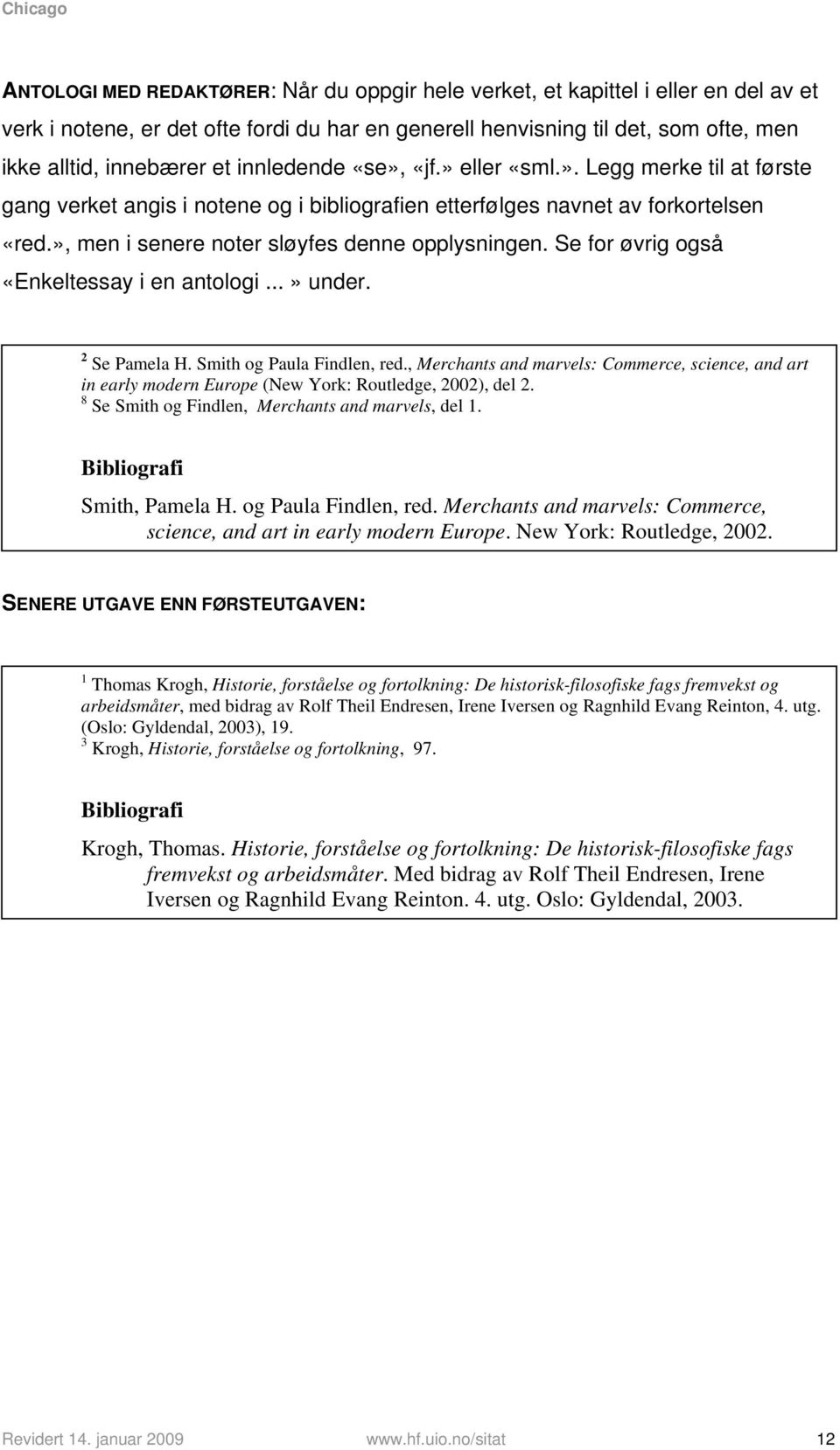 Se for øvrig også «Enkeltessay i en antologi...» under. 2 Se Pamela H. Smith og Paula Findlen, red.