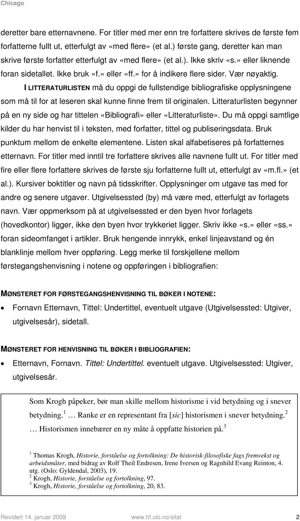 Vær nøyaktig. I LITTERATURLISTEN må du oppgi de fullstendige bibliografiske opplysningene som må til for at leseren skal kunne finne frem til originalen.