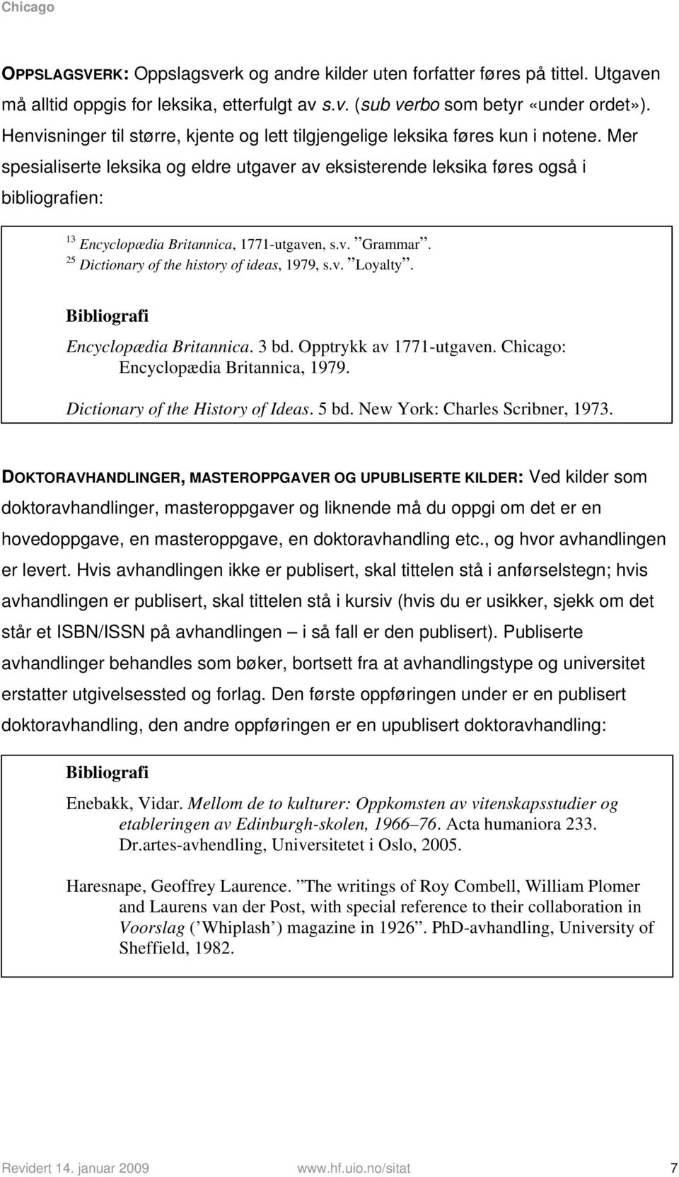 Mer spesialiserte leksika og eldre utgaver av eksisterende leksika føres også i bibliografien: 13 Encyclopædia Britannica, 1771-utgaven, s.v. Grammar. 25 Dictionary of the history of ideas, 1979, s.v. Loyalty.