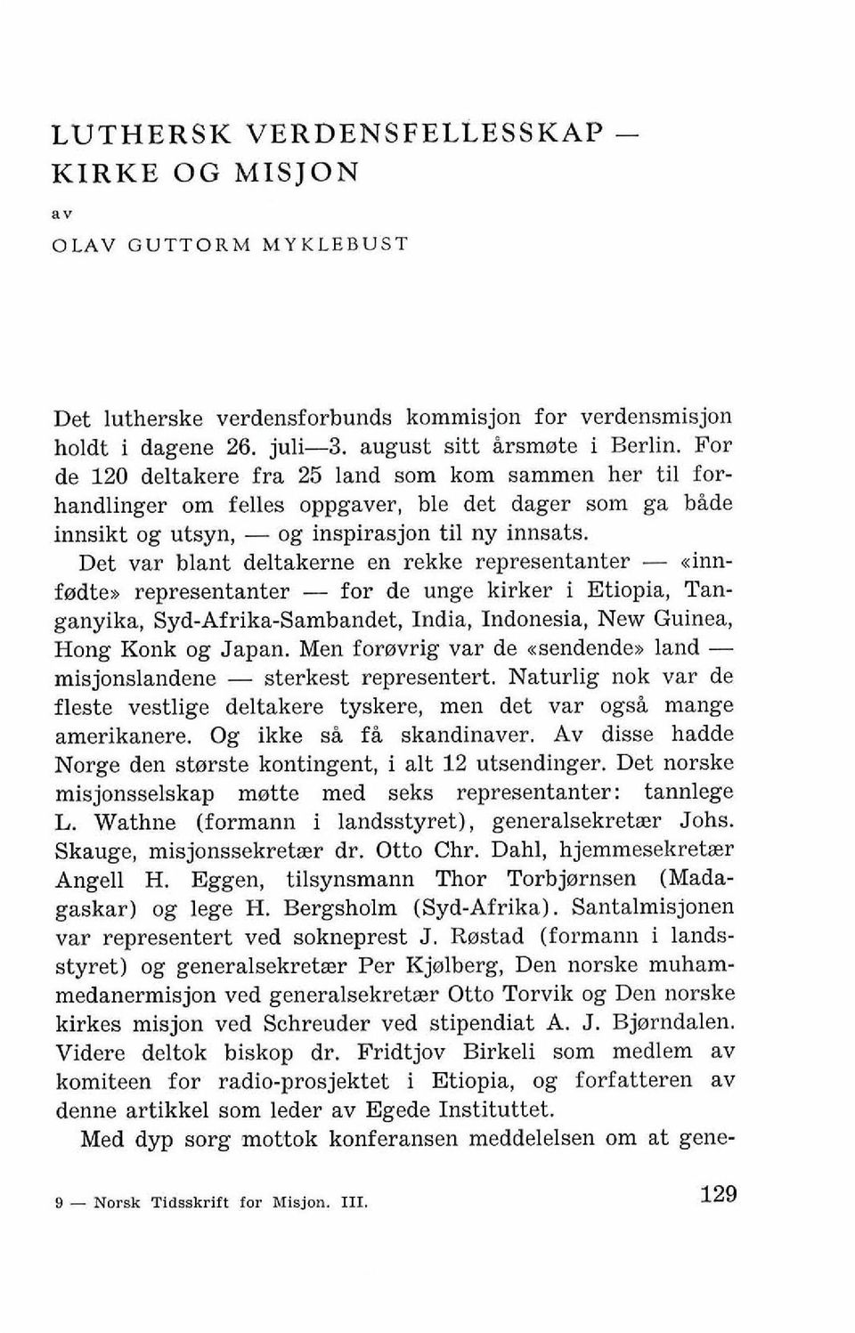 Det var blant deltakerne en rekke representanter - ainufsdtes representanter - for de unge kirker i Etiopia, Tanganyika, Syd-Afrika-Sambandet, India, Indonesia, New Guinea, Hong Konk og Japan.