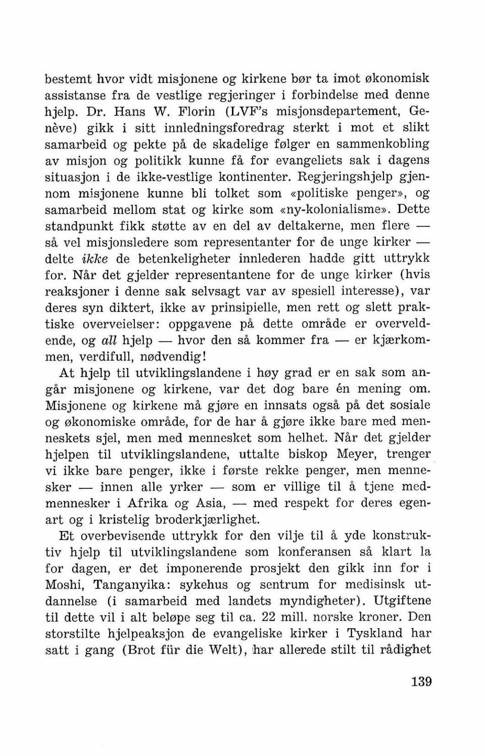 evangeliets sak i dagens situasjon i de ikke-vestlige kontinenter. Regjeringshjelp gjennom misjonene kunne bli tolket som <<politiske pengera, og samarbeid mellom stat og kirke som my-kolonialisme>).