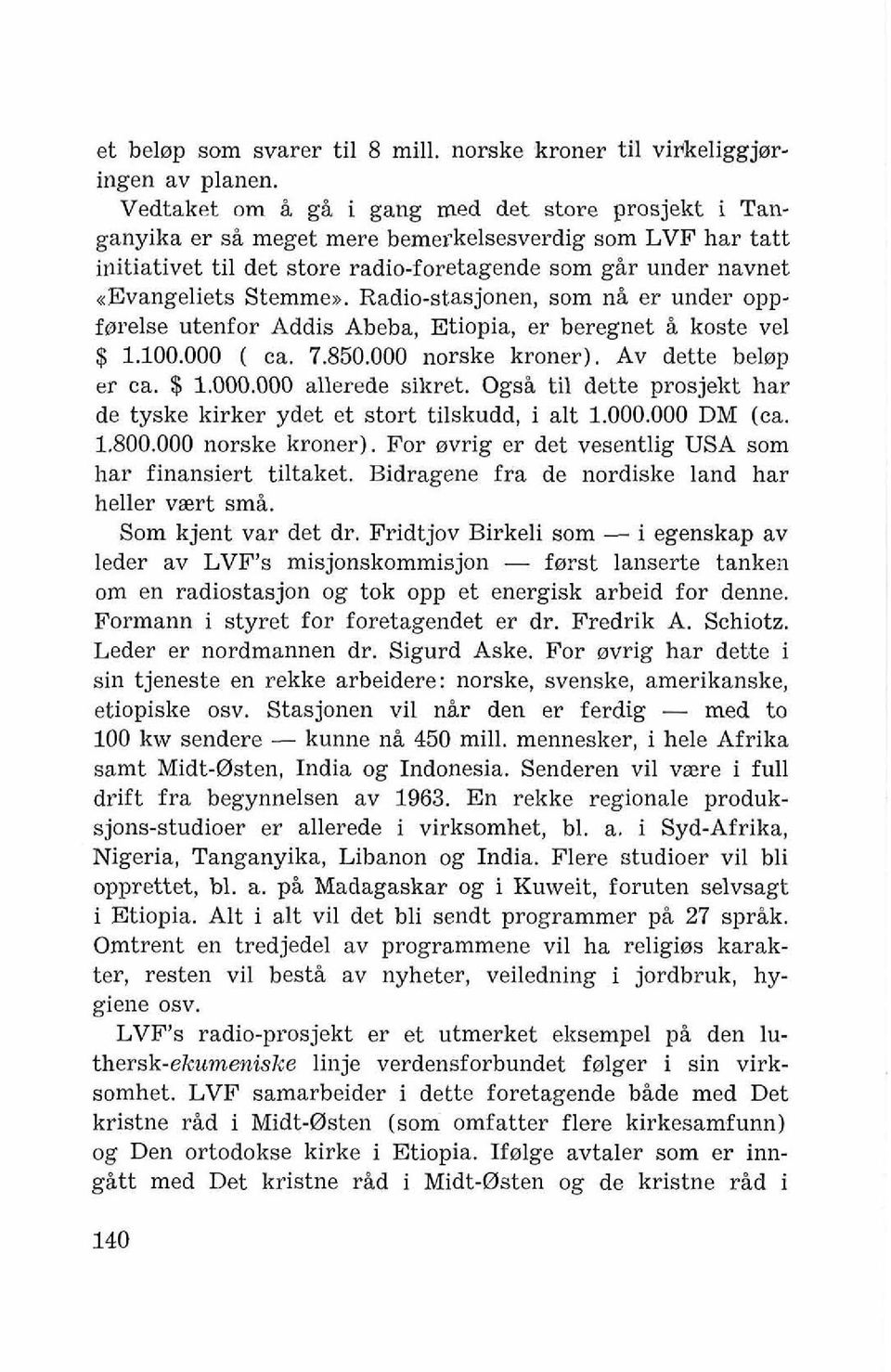 Radio-stasjonen, som ni er under oppfwelse utenfor Addis Abeba, Etiopia, er beregnet i koste vel $ 1.100.000 ( ca. 7.850.000 norske kroner). Av dette belop er ca. $ 1.000.000 allerede sikret.