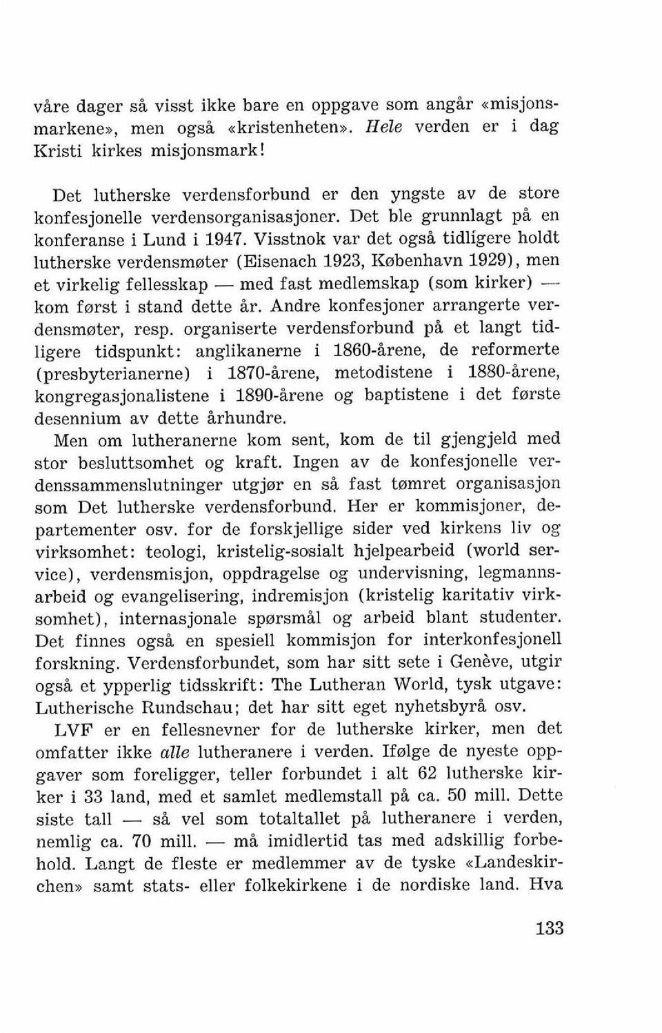 Visstnok var det ogsi tidligere holdt lutherske verdensmoter (Eiseaach 1923, Erobenhavn 19291, men et virkelig fellesslcap - med fast medlemskap (som kirker) - kom forst i stand dette ir.