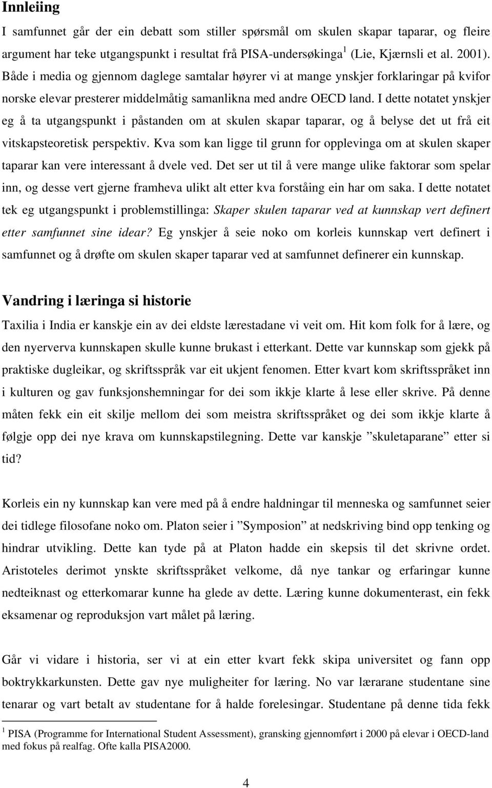 I dette notatet ynskjer eg å ta utgangspunkt i påstanden om at skulen skapar taparar, og å belyse det ut frå eit vitskapsteoretisk perspektiv.