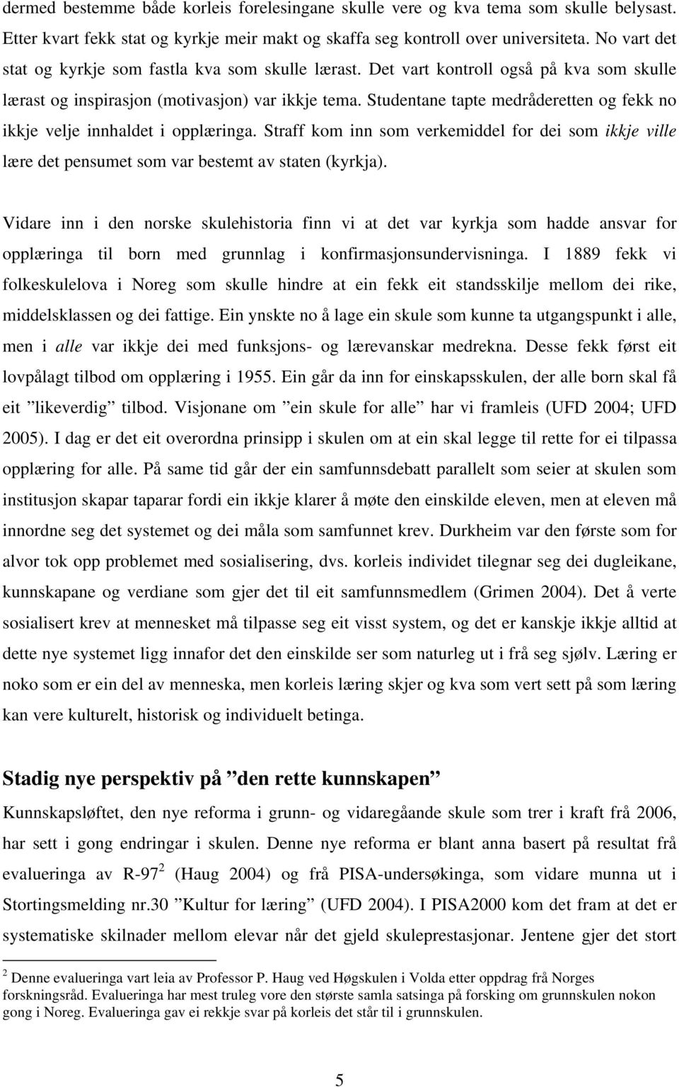 Studentane tapte medråderetten og fekk no ikkje velje innhaldet i opplæringa. Straff kom inn som verkemiddel for dei som ikkje ville lære det pensumet som var bestemt av staten (kyrkja).