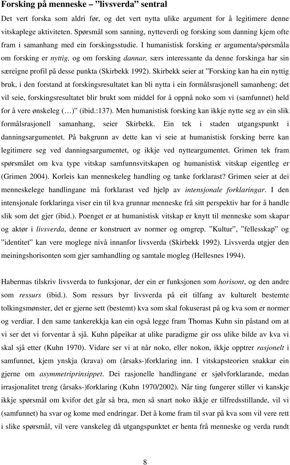 I humanistisk forsking er argumenta/spørsmåla om forsking er nyttig, og om forsking dannar, særs interessante da denne forskinga har sin særeigne profil på desse punkta (Skirbekk 1992).