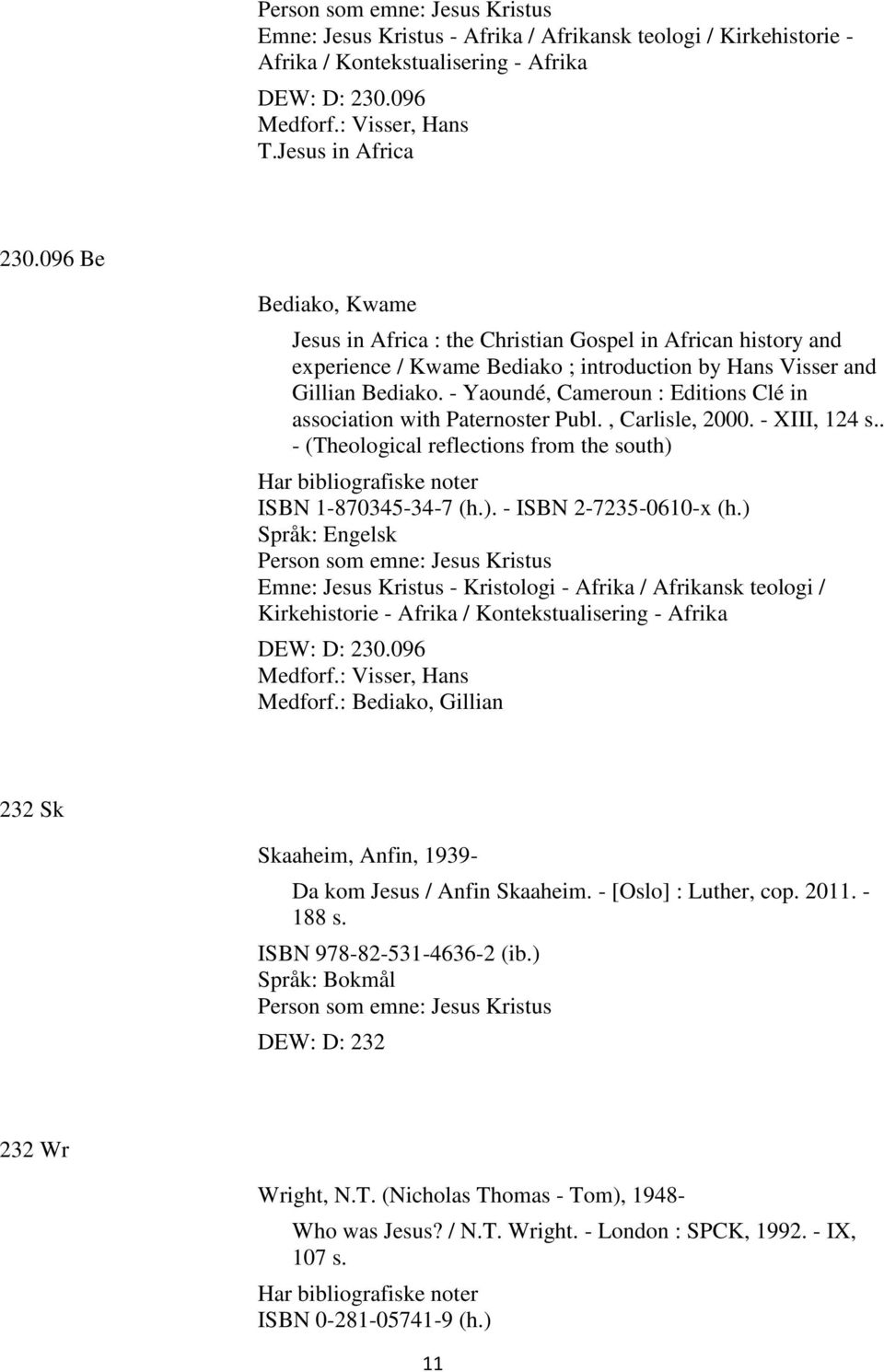 - Yaoundé, Cameroun : Editions Clé in association with Paternoster Publ., Carlisle, 2000. - XIII, 124 s.. - (Theological reflections from the south) Har bibliografiske noter ISBN 1-870345-34-7 (h.). - ISBN 2-7235-0610-x (h.