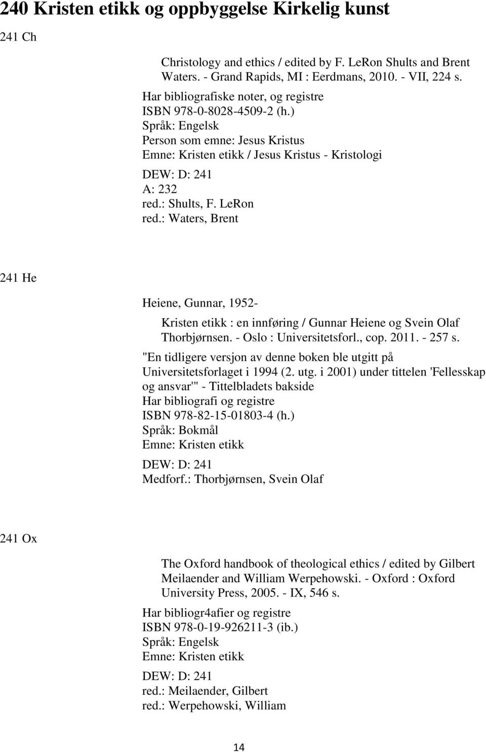 : Waters, Brent 241 He Heiene, Gunnar, 1952- Kristen etikk : en innføring / Gunnar Heiene og Svein Olaf Thorbjørnsen. - Oslo : Universitetsforl., cop. 2011. - 257 s.