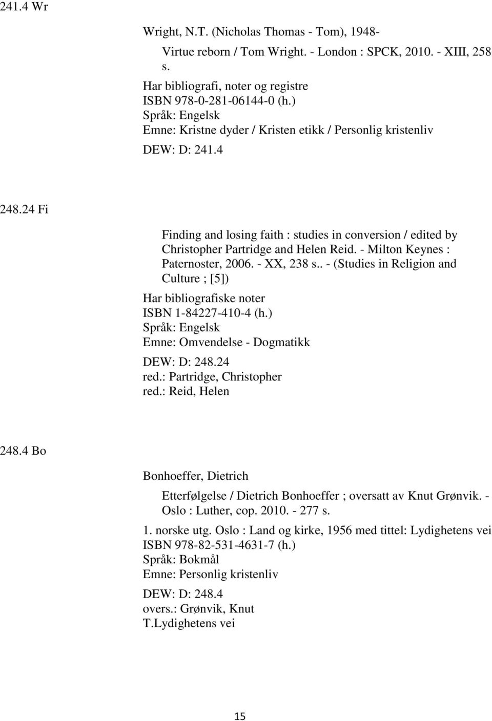 - Milton Keynes : Paternoster, 2006. - XX, 238 s.. - (Studies in Religion and Culture ; [5]) Har bibliografiske noter ISBN 1-84227-410-4 (h.) Emne: Omvendelse - Dogmatikk DEW: D: 248.24 red.
