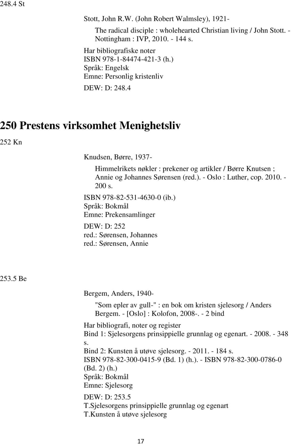 4 250 Prestens virksomhet Menighetsliv 252 Kn Knudsen, Børre, 1937- Himmelrikets nøkler : prekener og artikler / Børre Knutsen ; Annie og Johannes Sørensen (red.). - Oslo : Luther, cop. 2010. - 200 s.