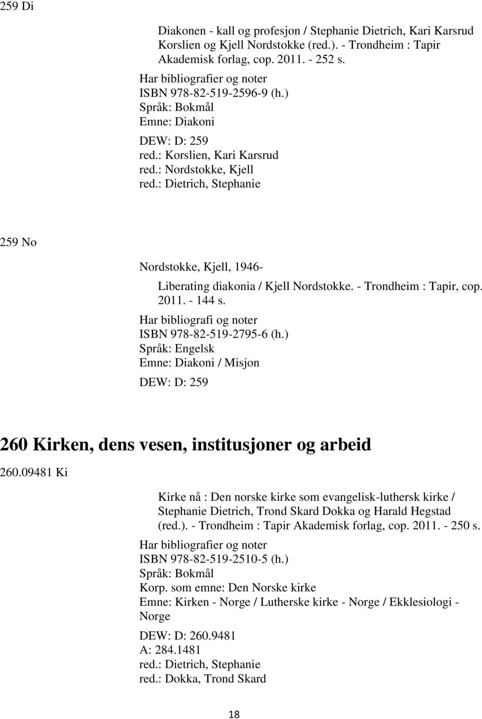 : Dietrich, Stephanie 259 No Nordstokke, Kjell, 1946- Liberating diakonia / Kjell Nordstokke. - Trondheim : Tapir, cop. 2011. - 144 s. Har bibliografi og noter ISBN 978-82-519-2795-6 (h.