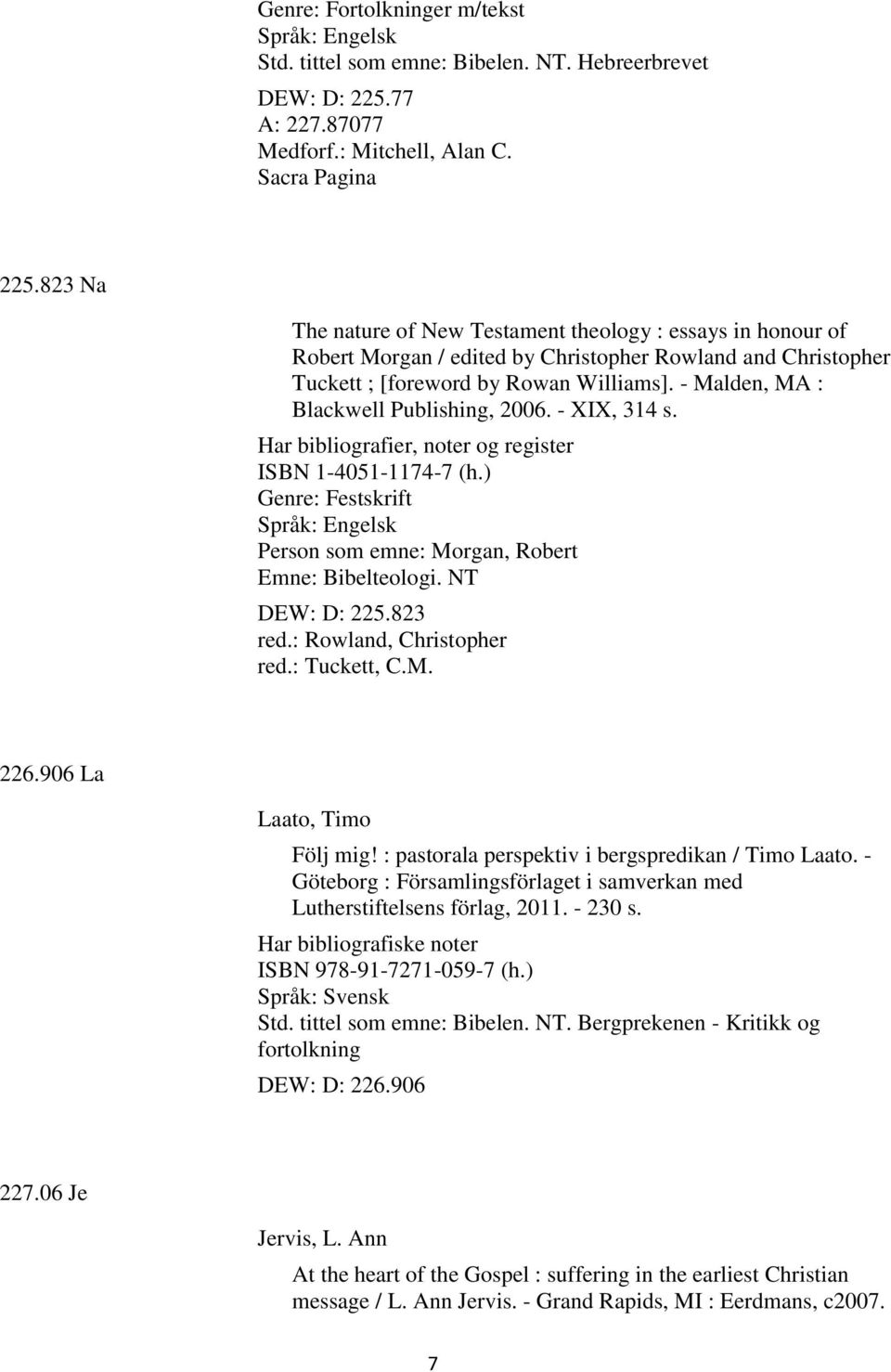 - Malden, MA : Blackwell Publishing, 2006. - XIX, 314 s. Har bibliografier, noter og register ISBN 1-4051-1174-7 (h.) Genre: Festskrift Person som emne: Morgan, Robert Emne: Bibelteologi.
