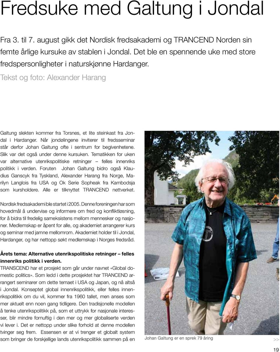 Når jondølingene inviterer til fredsseminar står derfor Johan Galtung ofte i sentrum for begivenhetene. Slik var det også under denne kursuken.