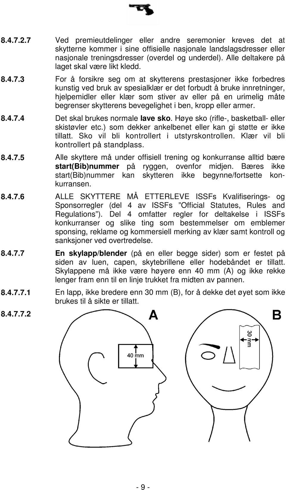 3 For å forsikre seg om at skytterens prestasjoner ikke forbedres kunstig ved bruk av spesialklær er det forbudt å bruke innretninger, hjelpemidler eller klær som stiver av eller på en urimelig måte