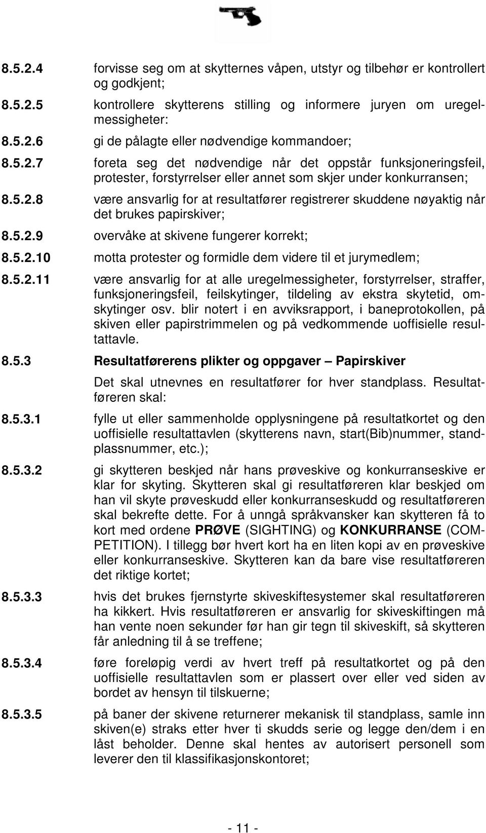 5.2.9 overvåke at skivene fungerer korrekt; 8.5.2.10 motta protester og formidle dem videre til et jurymedlem; 8.5.2.11 være ansvarlig for at alle uregelmessigheter, forstyrrelser, straffer, funksjoneringsfeil, feilskytinger, tildeling av ekstra skytetid, omskytinger osv.