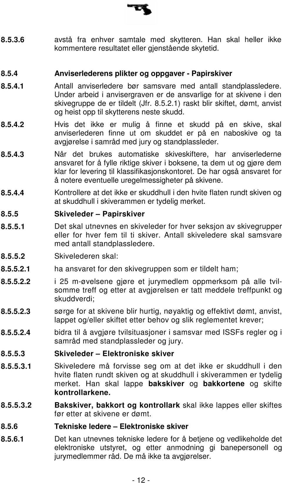 Under arbeid i anvisergraven er de ansvarlige for at skivene i den skivegruppe de er tildelt (Jfr. 8.5.2.1) raskt blir skiftet, dømt, anvist og heist opp til skytterens neste skudd. 8.5.4.