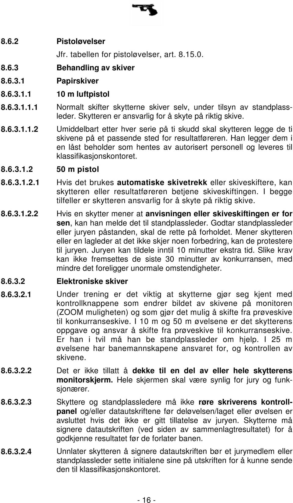 Han legger dem i en låst beholder som hentes av autorisert personell og leveres til klassifikasjonskontoret. 8.6.3.1.2 