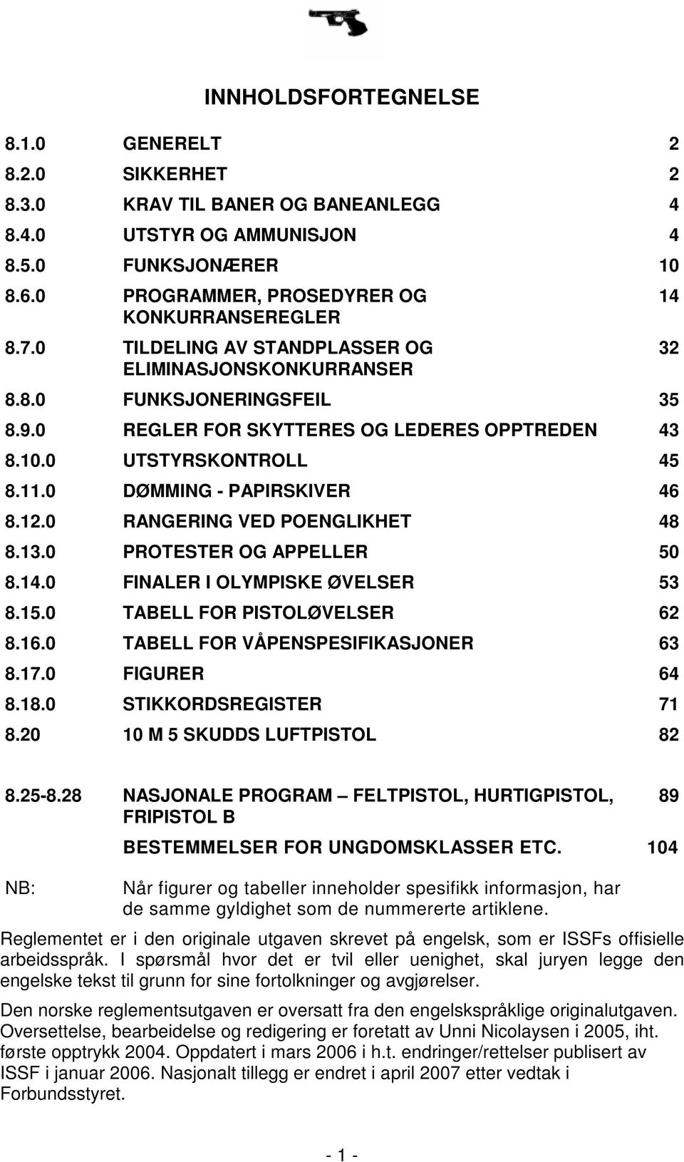 0 RANGERING VED POENGLIKHET 48 8.13.0 PROTESTER OG APPELLER 50 8.14.0 FINALER I OLYMPISKE ØVELSER 53 8.15.0 TABELL FOR PISTOLØVELSER 62 8.16.0 TABELL FOR VÅPENSPESIFIKASJONER 63 8.17.0 FIGURER 64 8.