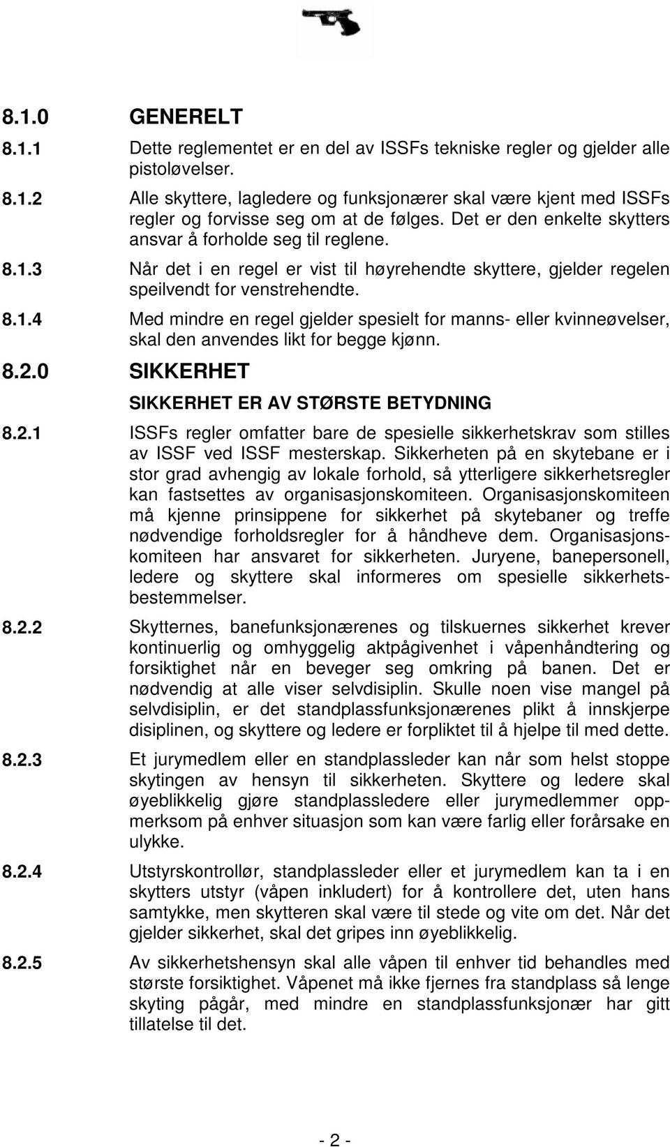 8.2.0 SIKKERHET SIKKERHET ER AV STØRSTE BETYDNING 8.2.1 ISSFs regler omfatter bare de spesielle sikkerhetskrav som stilles av ISSF ved ISSF mesterskap.