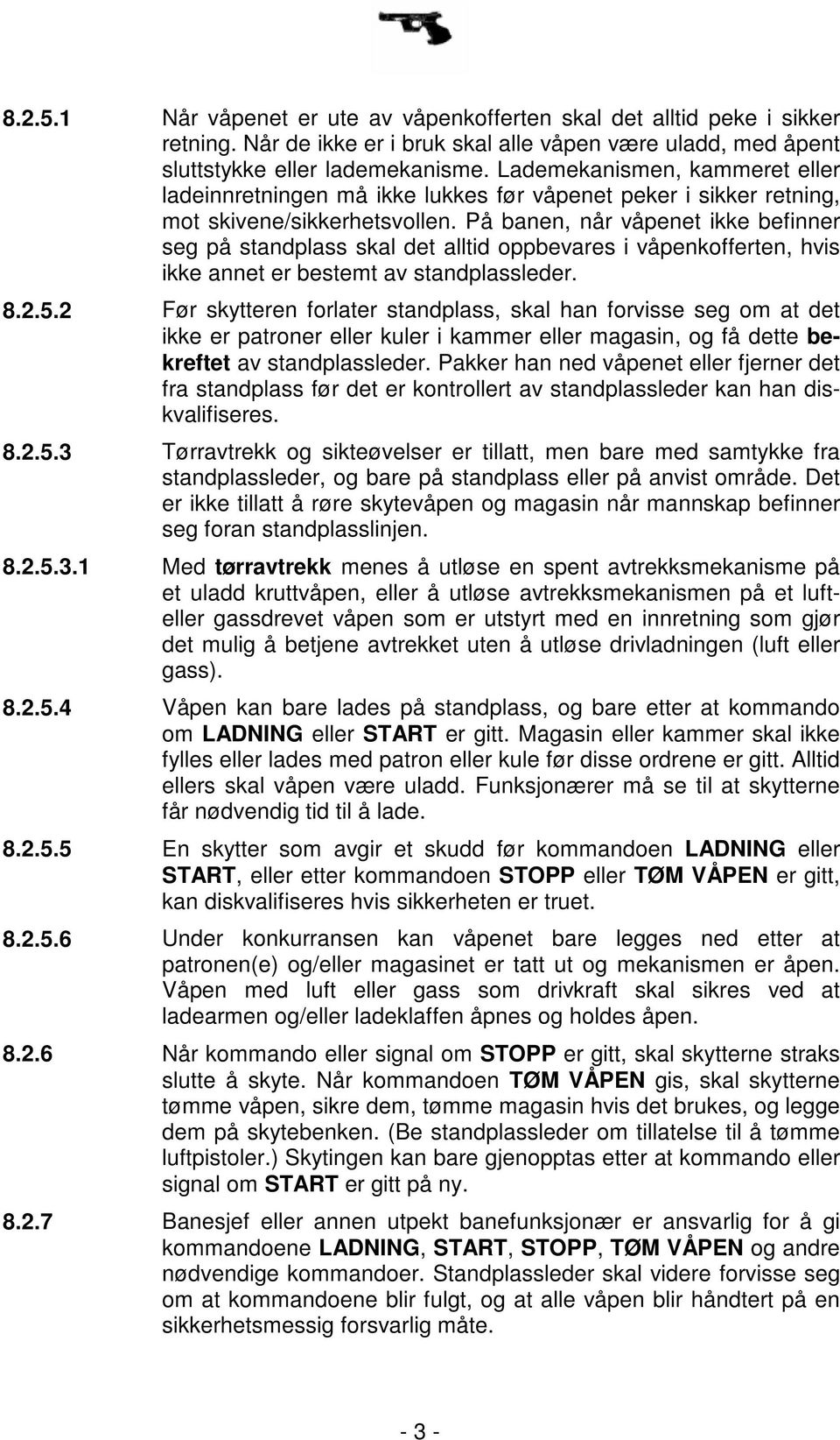 På banen, når våpenet ikke befinner seg på standplass skal det alltid oppbevares i våpenkofferten, hvis ikke annet er bestemt av standplassleder. 8.2.5.