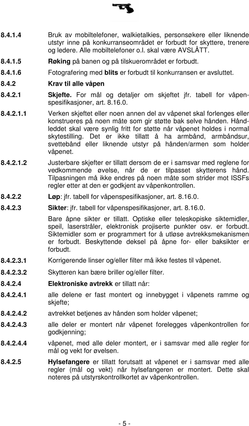 For mål og detaljer om skjeftet jfr. tabell for våpenspesifikasjoner, art. 8.16