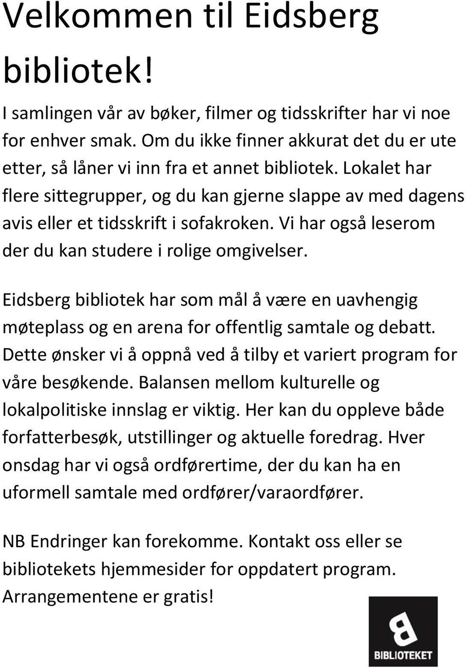 Eidsberg bibliotek har som mål å være en uavhengig møteplass og en arena for offentlig samtale og debatt. Dette ønsker vi å oppnå ved å tilby et variert program for våre besøkende.