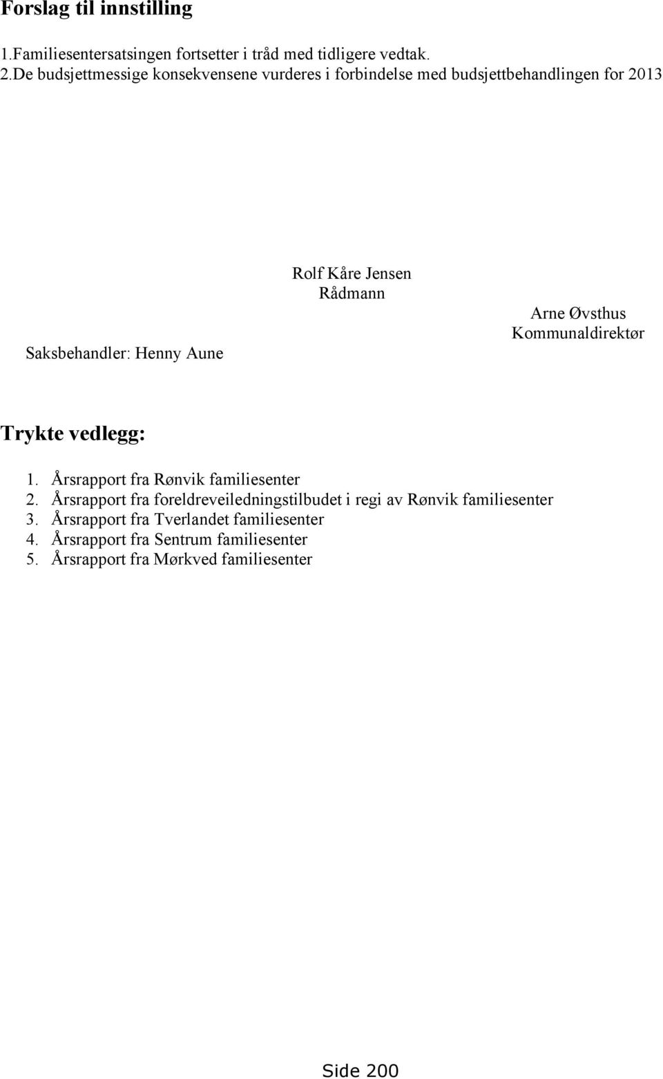 Jensen Rådmann Arne Øvsthus Kommunaldirektør Trykte vedlegg: 1. Årsrapport fra Rønvik familiesenter 2.