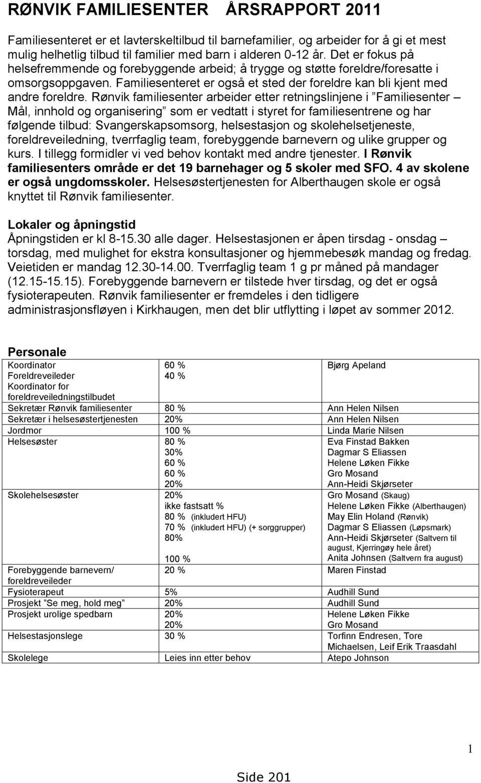 Rønvik familiesenter arbeider etter retningslinjene i Familiesenter Mål, innhold og organisering som er vedtatt i styret for familiesentrene og har følgende tilbud: Svangerskapsomsorg, helsestasjon